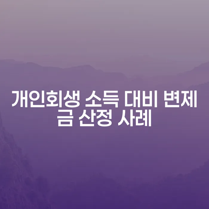 개인회생 소득 대비 변제금 산정 사례: 어떻게 준비해야 할까요?